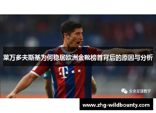 莱万多夫斯基为何稳居欧洲金靴榜首背后的原因与分析