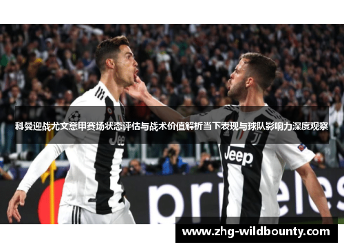 科曼迎战尤文意甲赛场状态评估与战术价值解析当下表现与球队影响力深度观察