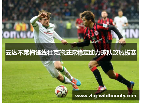 云达不莱梅锋线杜克施进球稳定助力球队攻城拔寨